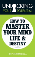 Unlocking Your Potential: How to Master Your Mind, Life and Destiny - Marshall, Peter