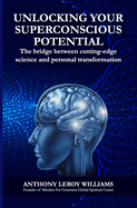 Unlocking Your Superconscious Potential: The bridge between cutting-edge science and personal transformation