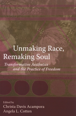 Unmaking Race, Remaking Soul: Transformative Aesthetics and the Practice of Freedom - Acampora, Christa Davis (Editor), and Cotten, Angela L (Editor)