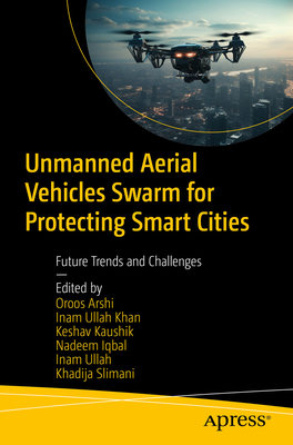 Unmanned Aerial Vehicles Swarm for Protecting Smart Cities: Future Trends and Challenges - Arshi, Oroos (Editor), and Khan, Inam Ullah (Editor), and Kaushik, Keshav (Editor)