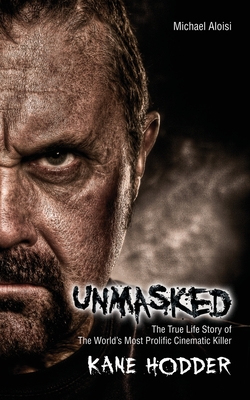 Unmasked: The True Story of The World's Most Prolific, Cinematic Killer - Aloisi, Michael, and Hodder, Kane (As Told by), and Green, Adam (Foreword by)