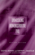 Unmasking Administrative Evil, Revised Edition - Adams, Guy B, Professor, and Balfour, Danny L