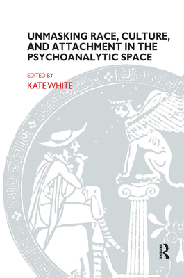 Unmasking Race, Culture, and Attachment in the Psychoanalytic Space: What Do We See? What Do We Think? What Do We Feel? - White, Kate