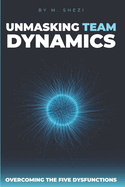 Unmasking Team Dynamics: Overcoming The Five Dysfunctions