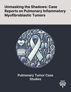 Unmasking the Shadows: Case Reports on Pulmonary Inflammatory Myofibroblastic Tumors