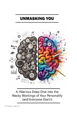 Unmasking You: A Hilarious Deep Dive into the Wacky Workings of Your Personality (and Everyone Else's!) - Rybaiev, Volodymyr