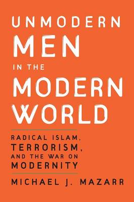 Unmodern Men in the Modern World - Mazarr, Michael J, Dr.