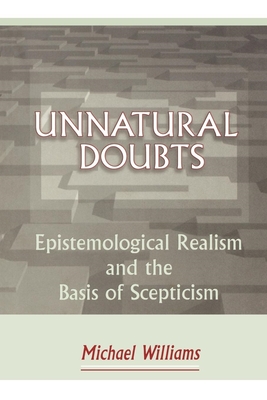 Unnatural Doubts: Epistemological Realism and the Basis of Skepticism - Williams, Michael