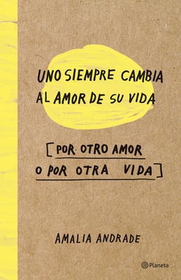 Uno Siempre Cambia Al Amor de Su Vida, Por Otro Amor O Por Otra Vida - Andrade, Amalia