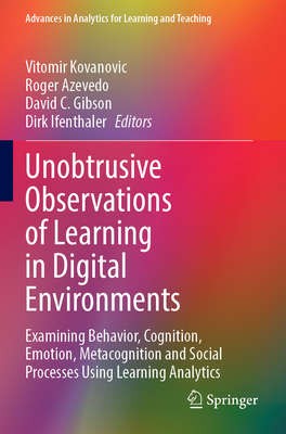 Unobtrusive Observations of Learning in Digital Environments: Examining Behavior, Cognition, Emotion, Metacognition and Social Processes Using Learning Analytics - Kovanovic, Vitomir (Editor), and Azevedo, Roger (Editor), and Gibson, David C. (Editor)