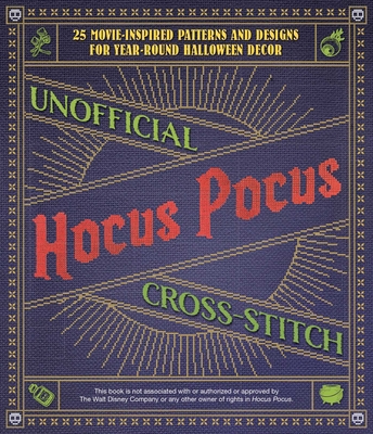 Unofficial Hocus Pocus Cross-Stitch: 25 Patterns and Designs for Works of Art You Can Make Yourself for Year-Round Halloween Decor - Ulysses Press, Editors Of (Creator)
