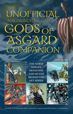 Unofficial Magnus Chase and the Gods of Asgard Companion, Th: The Norse Heroes, Monsters and Myths Behind the Hit Series - Aperlo, Peter