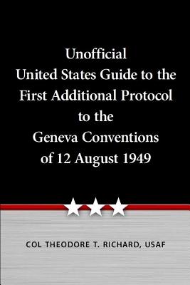 Unofficial United States Guide to the First Additional Protocol to the Geneva Conventions of 12 August 1949 - Richard, Theodore, and Air University Press