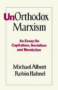 UnOrthodox Marxism: An Essay on Capitalism, Socialism and Revolution
