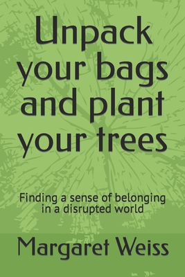 Unpack your bags and plant your trees: Finding a sense of belonging in a disrupted world - Weiss, Margaret