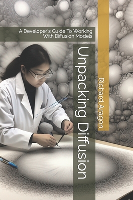 Unpacking Diffusion: A Developer's Guide To Working With Diffusion Models - Aragon, Richard Anthony