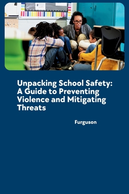 Unpacking School Safety: A Guide to Preventing Violence and Mitigating Threats - Furguson