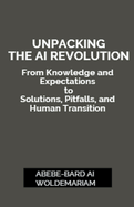 Unpacking the AI Revolution: From Knowledge and Expectations to Solutions, Pitfalls, and Human Transition