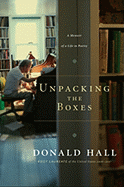 Unpacking the Boxes: A Memoir of a Life in Poetry - Hall, Donald