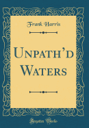 Unpath'd Waters (Classic Reprint)