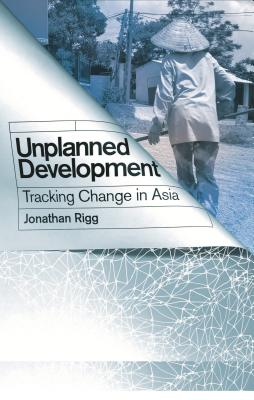 Unplanned Development: Tracking Change in South-East Asia - Rigg, Jonathan