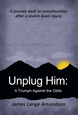 Unplug Him: A Triumph Against the Odds - Amundson, James Lange