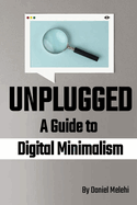 Unplugged - A Guide to Digital Minimalism