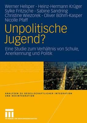 Unpolitische Jugend?: Eine Studie Zum Verhaltnis Von Schule, Anerkennung Und Politik - Helsper, Werner (Editor), and Kr?ger, Heinz-Hermann (Editor), and Fritzsche, Sylke (Editor)