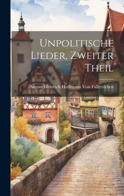 Unpolitische Lieder, zweiter Theil - August Heinrich Hoffmann Von Fallersl (Creator)