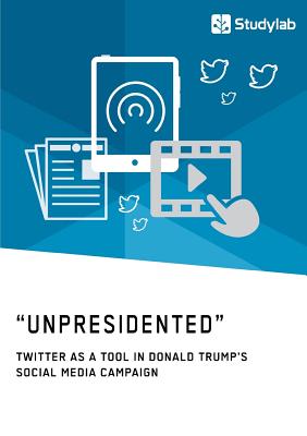 "Unpresidented" - Twitter as a Tool in Donald Trump's Social Media Campaign - Anonym
