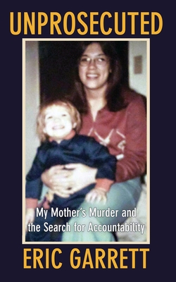 Unprosecuted: My Mother's Murder and the Search for Accountability - Garrett, Eric