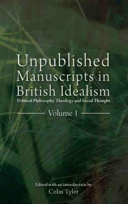 Unpublished Manuscripts in British Idealism: Political Philosophy, Theology and Social Thought - Tyler, Colin (Editor)