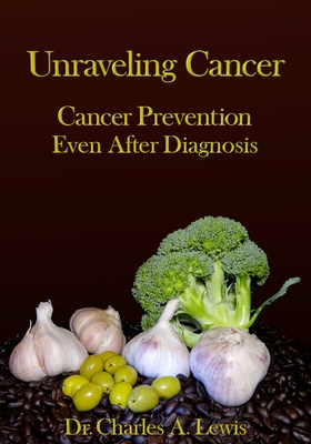 Unraveling Cancer: Cancer Prevention Even After Diagnosis - Lewis, Charles A, MD