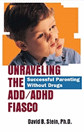 Unraveling the ADD/ADHD Fiasco: Successful Parenting Without Drugs