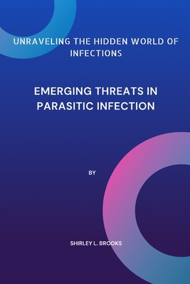 Unraveling the hidden world of infections: Emerging threats in Parasitic infection - Brooks, Shirley L