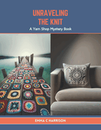 Unraveling the Knit: A Yarn Shop Mystery Book