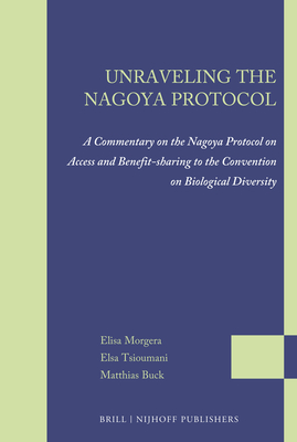 Unraveling the Nagoya Protocol: A Commentary on the Nagoya Protocol on Access and Benefit-Sharing to the Convention on Biological Diversity - Morgera, Elisa, and Tsioumani, Elsa, and Buck, Matthias