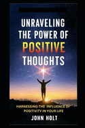 Unraveling the Power of Positive Thoughts: Harnessing the Influence of Positivity in Your Life