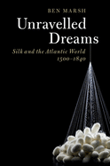 Unravelled Dreams: Silk and the Atlantic World, 1500-1840