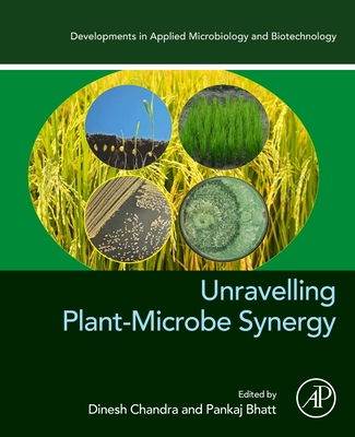 Unravelling Plant-Microbe Synergy - Chandra, Dinesh (Editor), and Bhatt, Pankaj (Editor)