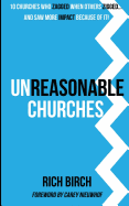 Unreasonable Churches: 10 Churches Who Zagged When Others Zigged and Saw More Impact Because of It