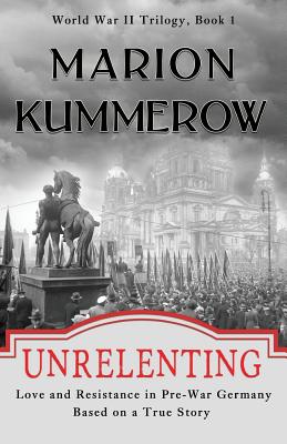 Unrelenting: Love and Resistance in Pre-War Germany - Kummerow, Marion