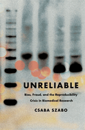 Unreliable: Bias, Fraud, and the Reproducibility Crisis in Biomedical Research