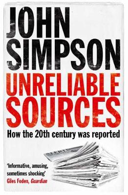 Unreliable Sources: How the Twentieth Century was Reported - Simpson, John