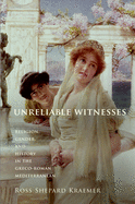 Unreliable Witnesses: Religion, Gender, and History in the Greco-Roman Mediterranean
