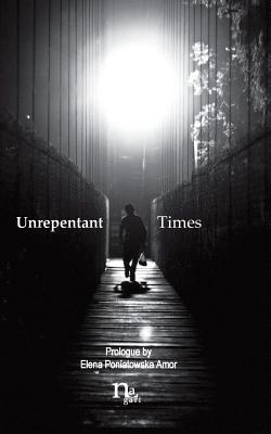 Unrepentant Times: Short Stories by Mexican Authors - Chimal, Alberto, and Garcia, Jose Armando (Translated by), and Guzman, Silvia (Translated by)