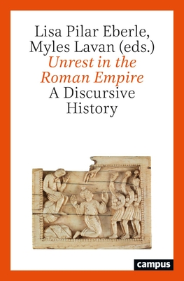 Unrest in the Roman Empire: A Discursive History - Eberle, Lisa Pilar (Editor), and Lavan, Myles (Editor)