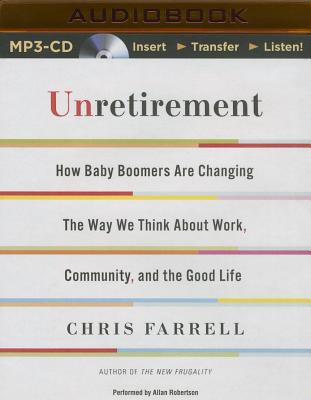 Unretirement: How Baby Boomers Are Changing the Way We Think about Work, Community, and the Good Life - Farrell, Chris, and Robertson, Allan (Read by)