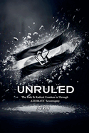 Unruled: the Path to Radical Freedom is Through Axiomatic Sovereignty