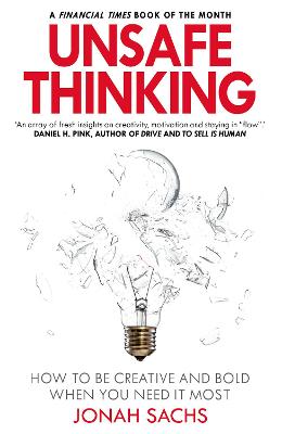 Unsafe Thinking: How to be Creative and Bold When You Need It Most - Sachs, Jonah